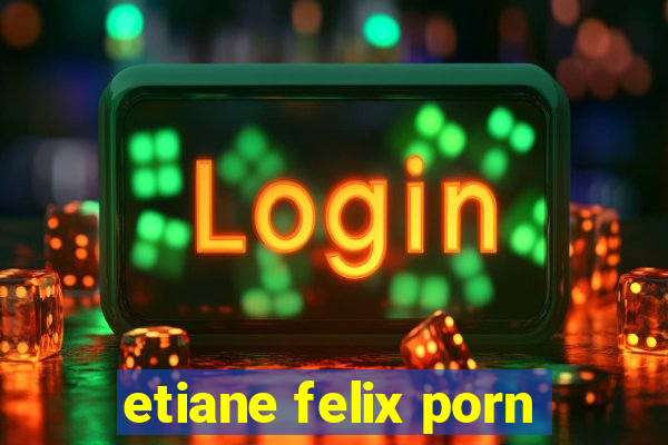 etiane felix porn